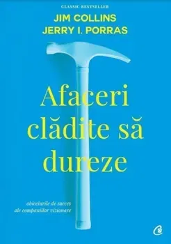 Afaceri cladite sa dureze. Editia a II-a - Jim Colling, Jerry I. Porras