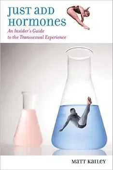 Just Add Hormones: An Insider's Guide to the Transsexual Experience, Paperback - Matt Kailey