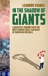 In The Shadow of Giants. A Heartfelt Journey into the Most Famous Small Fan Bases of European Football, Paperback - Leandro Vignoli