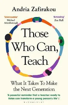 Those Who Can, Teach. What It Takes To Make the Next Generation, Paperback - Andria Zafirakou