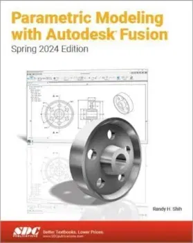 Parametric Modeling with Autodesk Fusion. Spring 2024 Edition, Paperback - Randy H. Shih