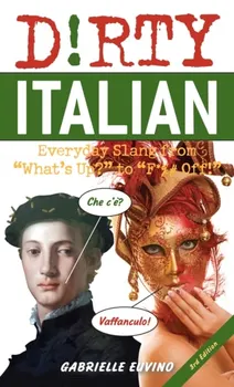 Dirty Italian: Third Edition. Everyday Slang from 'What's Up?' to 'F*%# Off!', Paperback - Gabrielle Euvino