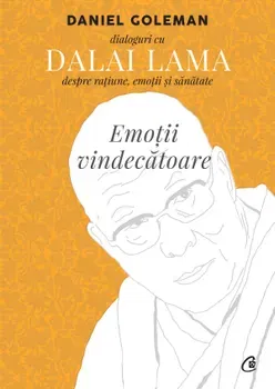 Emotii vindecatoare. Dialoguri cu Dalai Lama despre ratiune, emotii si sanatate. Editia a II-a, revizuita - Daniel Goleman