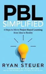 PBL Simplified. 6 Steps to Move Project Based Learning from Idea to Reality, Paperback - Ryan Steuer