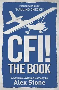Cfi! the Book: A Satirical Aviation Comedy, Paperback - Alex Stone