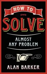 How to Solve Almost Any Problem, Paperback - Alan Barker
