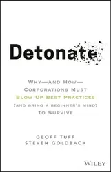 Detonate: Why - And How - Corporations Must Blow Up Best Practices (and Bring a Beginner's Mind) to Survive, Hardcover - Geoff Tuff