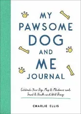 My Pawsome Dog and Me Journal. Celebrate Your Dog, Map Its Milestones and Track Its Health and Well-Being, Paperback - Charlie Ellis