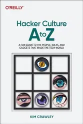 Hacker Culture A to Z. A Fun Guide to the People, Ideas, and Gadgets That Made the Tech World, Paperback - Kim Crawley