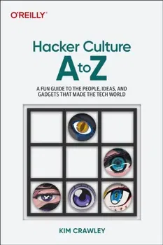 Hacker Culture A to Z. A Fun Guide to the People, Ideas, and Gadgets That Made the Tech World, Paperback - Kim Crawley