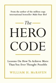 Hero Code. Lessons on How To Achieve More Than You Ever Thought Possible, Hardback - Admiral William H. Mcraven