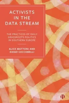 Activists in the Data Stream. The Practices of Daily Grassroots Politics in Southern Europe, Paperback - Diego (University of Milan) Ceccobelli