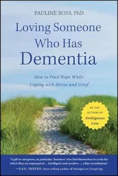 Loving Someone Who Has Dementia: How to Find Hope While Coping with Stress and Grief, Paperback - Pauline Boss
