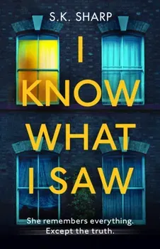 I Know What I Saw. A perfect memory. A perfect murder., Paperback - S K Sharp