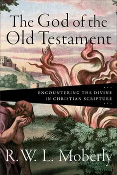 The God of the Old Testament: Encountering the Divine in Christian Scripture, Hardcover - R. W. Moberly
