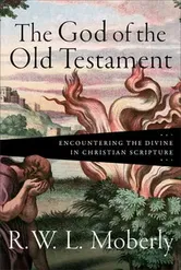 The God of the Old Testament: Encountering the Divine in Christian Scripture, Hardcover - R. W. Moberly