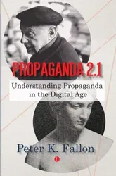 Propaganda 2.1. Understanding Propaganda in the Digital Age, Paperback - Peter K. Fallon