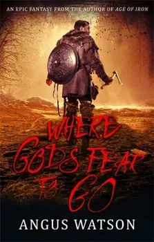 Where Gods Fear to Go. Book 3 of the West of West Trilogy, Paperback - Angus Watson