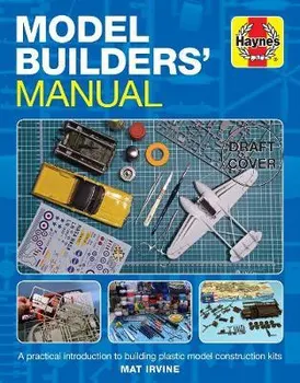 Model Builders' Manual: A Practical Introduction to Building Plastic Model Construction Kits, Hardcover - Mat Irvine