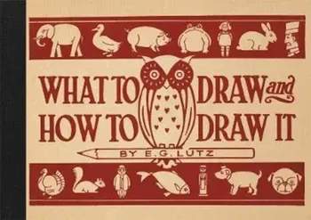 What to Draw and How to Draw It, Hardcover - E G Lutz
