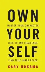 Own Your Self. Master Your Character, Rise to Any Challenge, Find True Inner Peace, Paperback - Cary Hokama