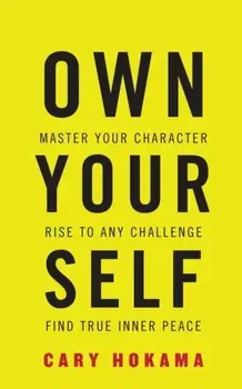 Own Your Self. Master Your Character, Rise to Any Challenge, Find True Inner Peace, Paperback - Cary Hokama