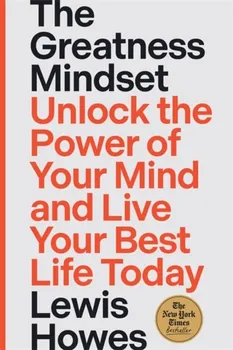 The Greatness Mindset. Unlock the Power of Your Mind and Live Your Best Life Today, Paperback - Lewis Howes