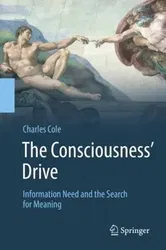 The Consciousness' Drive. Information Need and the Search for Meaning, 1st ed. 2018, Hardback - Charles Cole