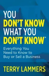 You Don't Know What You Don't Know (TM). Everything You Need to Know to Buy or Sell a Business, Paperback - Terry Lammers