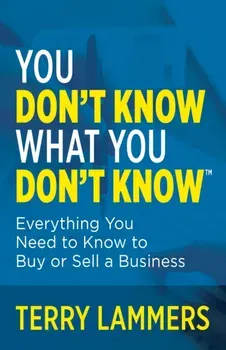 You Don't Know What You Don't Know (TM). Everything You Need to Know to Buy or Sell a Business, Paperback - Terry Lammers