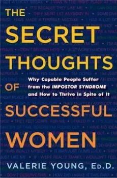 The Secret Thoughts of Successful Women: Why Capable People Suffer from the Impostor Syndrome and How to Thrive in Spite of It, Hardcover - Valerie Young