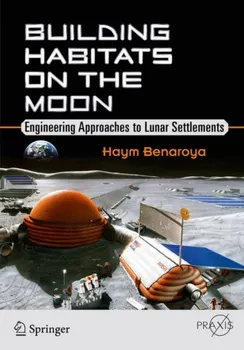 Building Habitats on the Moon. Engineering Approaches to Lunar Settlements, 1st ed. 2018, Paperback - Haym Benaroya
