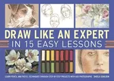 Draw Like an Expert in 15 Easy Lessons. Learn Pencil and Pastel Techniques Through Step-by-step Projects with 600 Photographs, Spiral Bound - Sheila Coulson