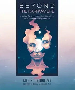 Beyond the Narrow Life: A Guide for Psychedelic Integration and Existential Exploration, Paperback - Kile M. Ortigo