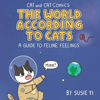 Cat and Cat Comics: The World According to Cats. A Guide to Feline Feelings, Hardback - Susie Yi