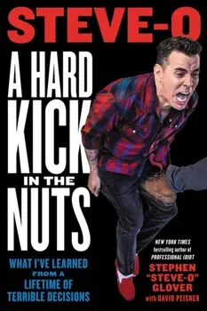 A Hard Kick in the Nuts. What I've Learned from a Lifetime of Terrible Decisions, Paperback - Stephen Glover