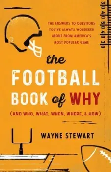 The Football Book of Why (and Who, What, When, Where, and How). The Answers to Questions You've Always Wondered about America's Most Popular Game, Paperback - Wayne Stewart