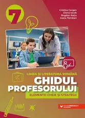 Ghidul profesorului. Elemente-cheie si strategii. Limba si literatura romana. Clasa a VII-a - Cristina Cergan, Diana Iacob, Bogdan Ratiu, Ioana Tamaian