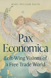 Pax Economica. Left-Wing Visions of a Free Trade World, Hardback - Marc-William (Senior Lecturer) Palen