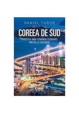 Coreea de Sud. Povestea unui fenomen economic, politic si cultural