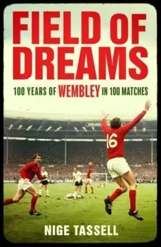 Field of Dreams. 100 Years of Wembley in 100 Matches, Paperback - Nige Tassell