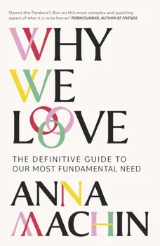 Why We Love. The Definitive Guide to Our Most Fundamental Need, Paperback - Anna Machin