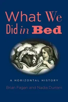 What We Did in Bed: A Horizontal History, Hardcover - Brian Fagan