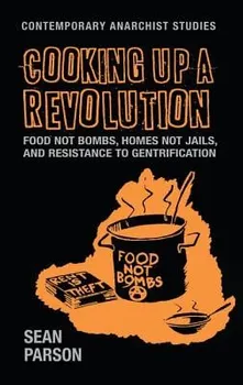 Cooking up a revolution: Food Not Bombs, Homes Not Jails, and resistance to gentrification, Hardcover - Sean Parson