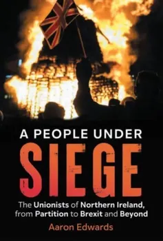 A People Under Siege. The Unionists of Northern Ireland, from Partition to Brexit and Beyond, Paperback - Aaron (Dr) Edwards