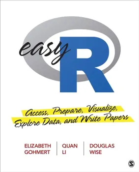 Easy R: Access, Prepare, Visualize, Explore Data, and Write Papers, Paperback - Elizabeth A. Gohmert