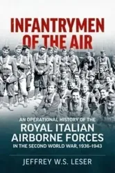 Infantrymen of the Air. An Operational History of the Royal Italian Airborne Forces in the Second World War, 1936-1943, Paperback - Jeffrey W S Leser