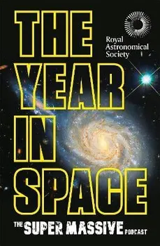 The Year in Space. From the makers of the number-one space podcast, in conjunction with the Royal Astronomical Society, Hardback - ***