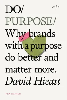 Do Purpose. Why brands with a purpose do better and matter more., 2nd ed., Paperback - David Hieatt