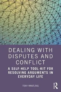 Dealing with Disputes and Conflict. A Self-Help Tool-Kit for Resolving Arguments in Everyday Life, Paperback - Tony Whatling